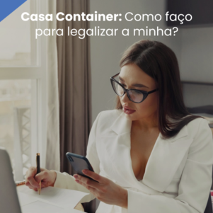 Casa Container - Como faço para Legalizar a Minha?