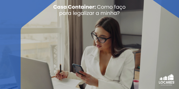 Casa Container - Como faço para Legalizar a Minha?
