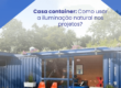 Casa Container: Como Usar a Iluminação Natural nos Projetos?