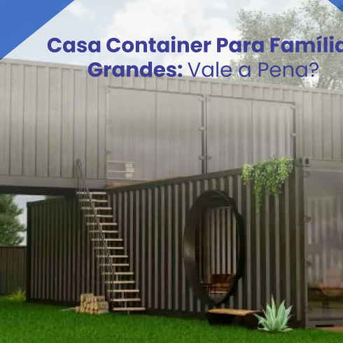 Casa Container para Famílias Grandes: Vale a Pena?