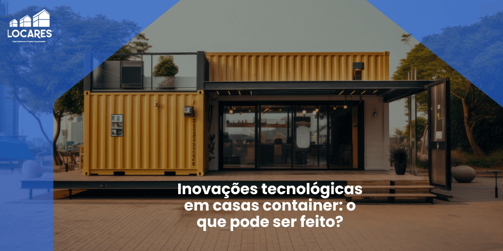 Inovações Tecnológicas em Casas Container: o Que Pode ser Feito?