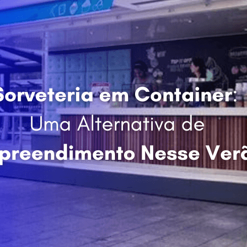 Sorveteria em Container: Uma Alternativa de Empreendimento Nesse Verão
