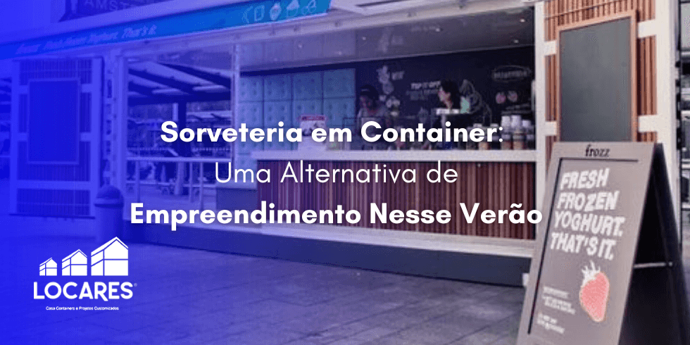 Sorveteria em Container: Uma Alternativa de Empreendimento Nesse Verão