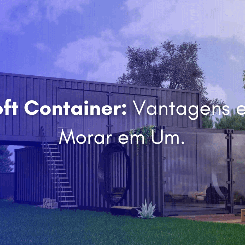 Loft Container: Vantagens em Morar em Um
