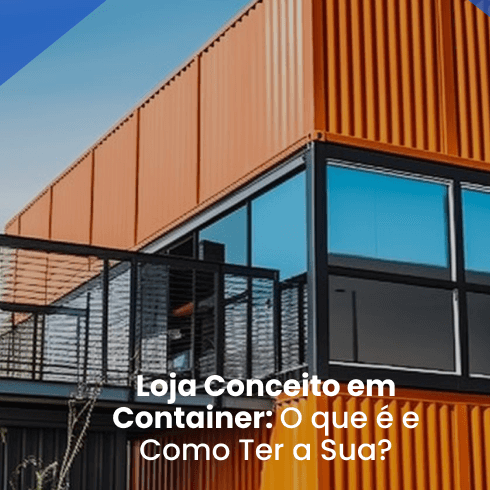 Loja Conceito Container: O que é e Como Ter a Sua? Loja Conceito Container: O que é e Como Ter a Sua?