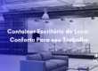 Container Escritório de Luxo: Conforto Para seu Trabalho