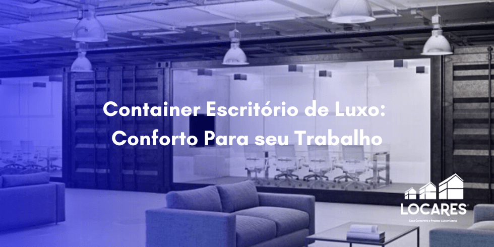 Container Escritório de Luxo: Conforto Para seu Trabalho