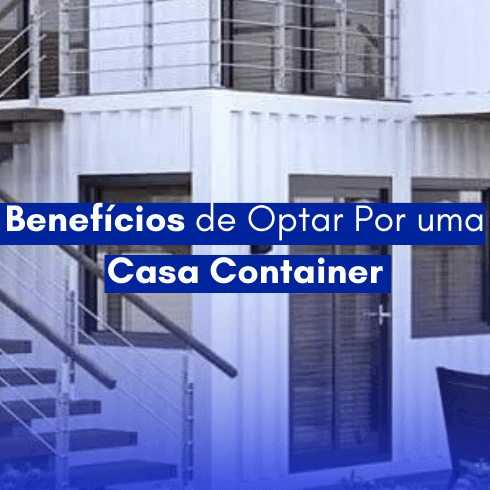 Benefícios de Optar Por uma Casa Container