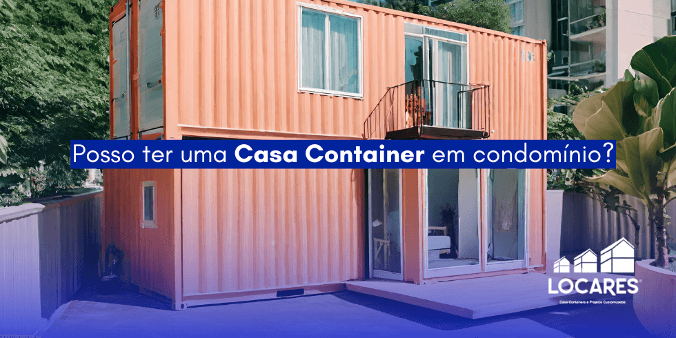 Posso Ter Uma Casa Container em Condomínio?