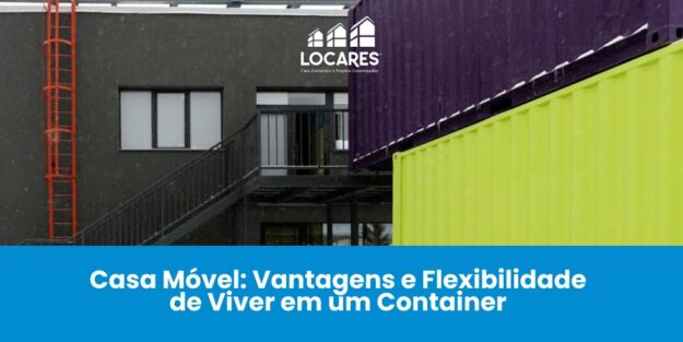 Casa Móvel: Vantagens e Flexibilidade de Viver em um Container