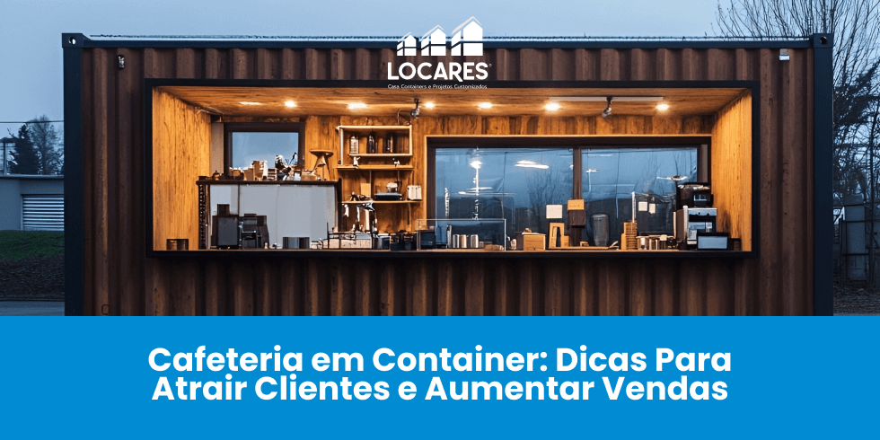 Cafeteria em Container: Dicas Para Atrair Clientes e Aumentar Vendas Cafeteria em Container: Dicas Para Atrair Clientes e Aumentar Vendas