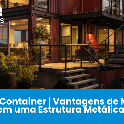 Casa Container | Vantagens de Morar em uma Estrutura Metálica