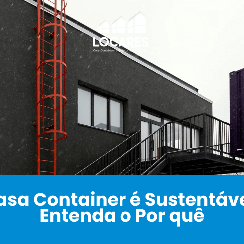 Por Que as Casas Container São Sustentáveis? Veja as Vantagens