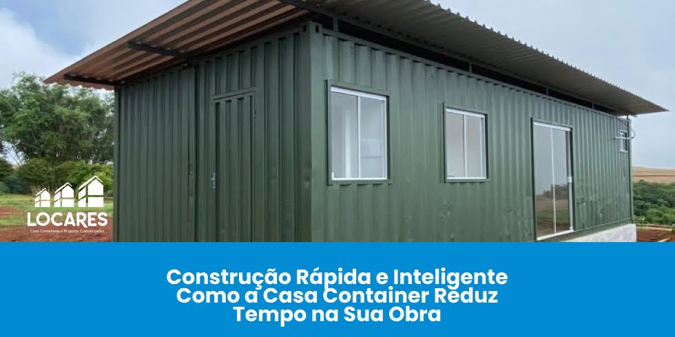 Construção Rápida e Inteligente: Como a Casa Container Reduz Tempo na Sua Obra