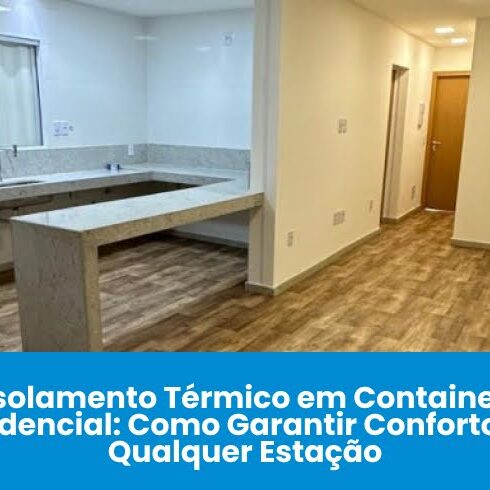 Isolamento Térmico em Container Residencial: Como Garantir Conforto em Qualquer Estação