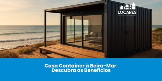 Casa Container à Beira-Mar: Descubra os Benefícios Casa Container à Beira-Mar: Descubra os Benefícios
