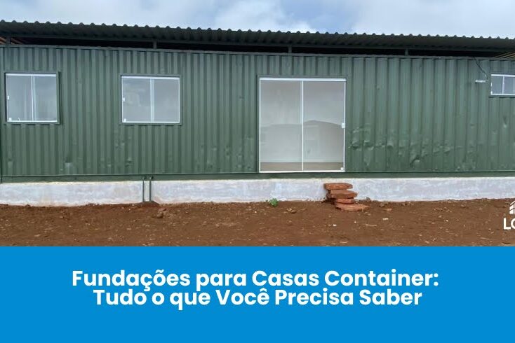 Fundações para Casas Container: Tudo o que Você Precisa Saber