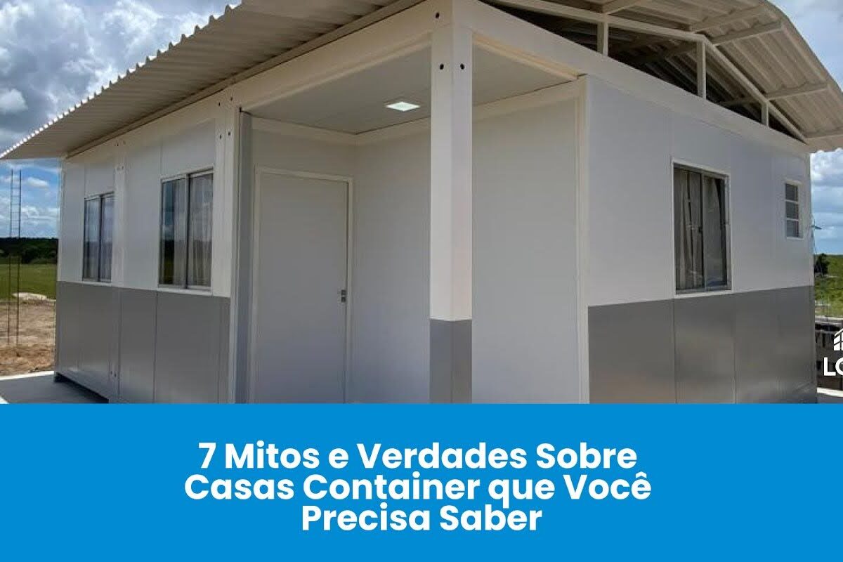 7 Mitos e Verdades sobre Casas Container | Locares Casa Container