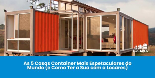 As 5 Casas Container Mais Espetaculares do Mundo (e Como Ter a Sua com a Locares)